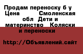 Продам переноску б/у › Цена ­ 800 - Смоленская обл. Дети и материнство » Коляски и переноски   